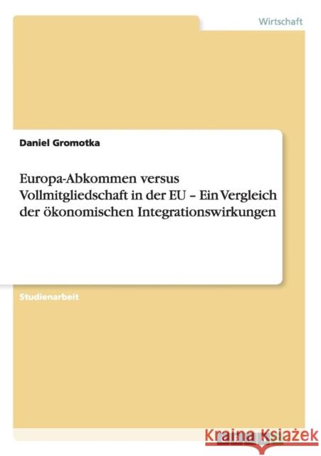 Europa-Abkommen versus Vollmitgliedschaft in der EU - Ein Vergleich der ökonomischen Integrationswirkungen Gromotka, Daniel 9783638678292 Grin Verlag - książka