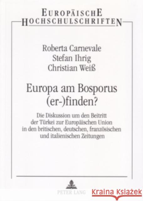 Europa Am Bosporus (Er-)Finden?: Die Diskussion Um Den Beitritt Der Tuerkei Zur Europaeischen Union in Den Britischen, Deutschen, Franzoesischen Und I Carnevale, Roberta 9783631538371 Lang, Peter, Gmbh, Internationaler Verlag Der - książka