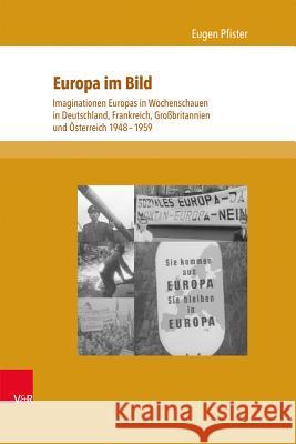 Europa Im Bild: Imaginationen Europas in Wochenschauen in Deutschland, Frankreich, Grossbritannien Und Osterreich 1948-1959 Pfister, Eugen 9783847101987 V&r Unipress - książka