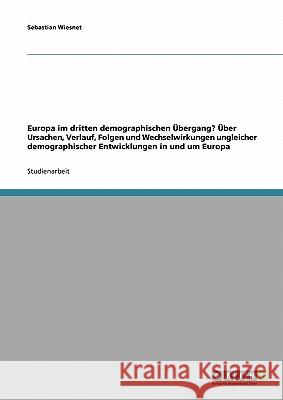 Europa im dritten demographischen Übergang? Über Ursachen, Verlauf, Folgen und Wechselwirkungen ungleicher demographischer Entwicklungen in und um Eur Wiesnet, Sebastian 9783638848862 Grin Verlag - książka