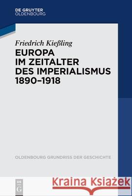 Europa im Zeitalter des Imperialismus 1890-1918 Kießling, Friedrich 9783486763850 Oldenbourg - książka