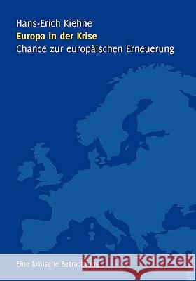 Europa in der Krise - Chance zur europäischen Erneuerung: Eine kritische Betrachtung Hans-Erich Kiehne 9783833470240 Books on Demand - książka