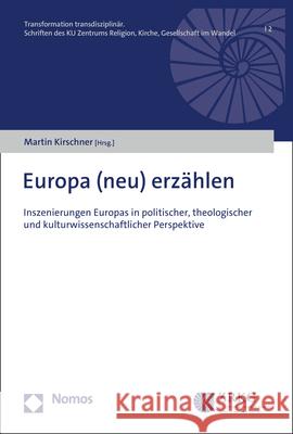 Europa (Neu) Erzahlen: Inszenierungen Europas in Politischer, Theologischer Und Kulturwissenschaftlicher Perspektive Kirschner, Martin 9783848784844 Nomos - książka