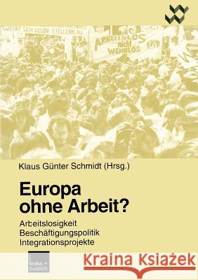 Europa Ohne Arbeit?: Arbeitslosigkeit, Beschäftigungspolitik, Integrationsprojekte Schmidt, Klaus Günter 9783810021427 Vs Verlag Fur Sozialwissenschaften - książka