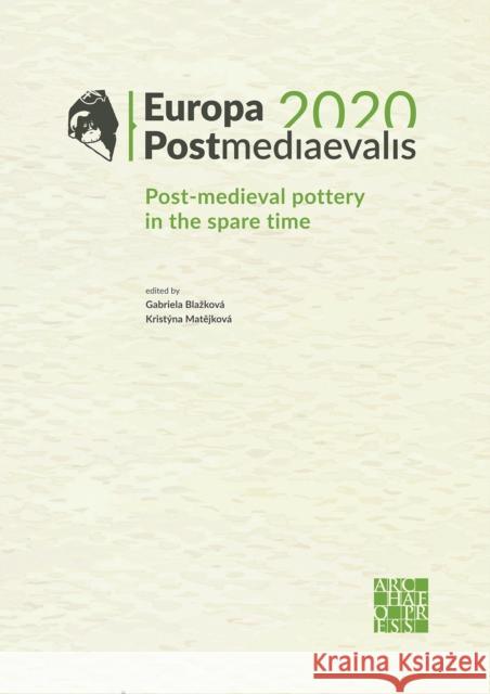 Europa Postmediaevalis 2020: Post-Medieval Pottery in the Spare Time Gabriela Blazkova Kristyna Matejkova  9781789699173 Archaeopress - książka