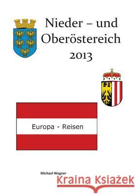 Europa-Reisen: Nieder- und Oberösterreich 2013 Wagner, Michael 9781537428833 Createspace Independent Publishing Platform - książka