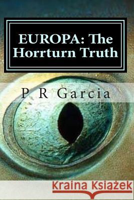 Europa: The Horrturn Truth P. R. Garcia 9781499584806 Createspace - książka