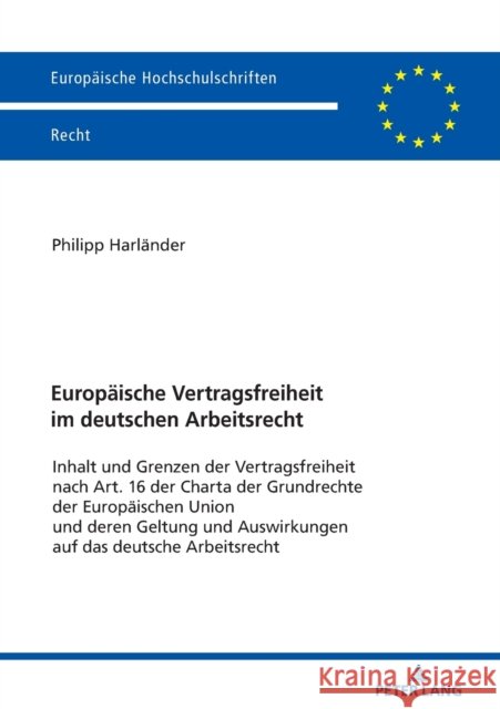 Europaeische Vertragsfreiheit Im Deutschen Arbeitsrecht: Inhalt Und Grenzen Der Vertragsfreiheit Nach Art. 16 Der Charta Der Grundrechte Der Europaeis Harländer, Philipp 9783631801307 Peter Lang Gmbh, Internationaler Verlag Der W - książka