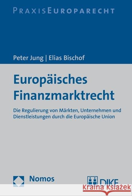 Europaisches Finanzmarktrecht: Die Regulierung Von Markten, Unternehmen Und Dienstleistungen Durch Die Europaische Union Jung, Peter 9783848720064 Dike - książka