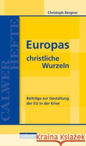 Europas christliche Wurzeln : Beiträge zur Gestaltung der EU in der Krise Bergner, Christoph 9783766844651 Calwer - książka