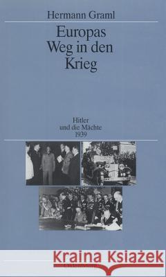 Europas Weg in Den Krieg: Hitler Und Die Mächte 1939 Graml, Hermann 9783486551518 Oldenbourg Wissenschaftsverlag - książka