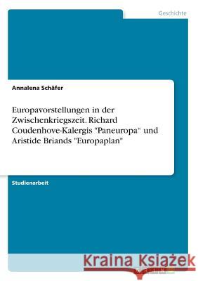 Europavorstellungen in der Zwischenkriegszeit. Richard Coudenhove-Kalergis Paneuropa und Aristide Briands Europaplan Schäfer, Annalena 9783668363380 Grin Verlag - książka
