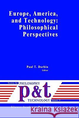 Europe, America, and Technology: Philosophical Perspectives Paul T. Durbin P. T. Durbin 9780792312543 Springer - książka