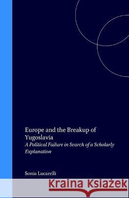 Europe and the Breakup of Yugoslavia: A Political Failure in Search of a Scholarly Explanation Sonia Lucarelli 9789041114396 Brill Academic Publishers - książka
