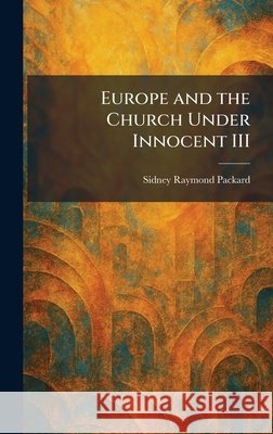 Europe and the Church Under Innocent III Packard, Sidney Raymond 9781025641867 Tradd Street Press - książka