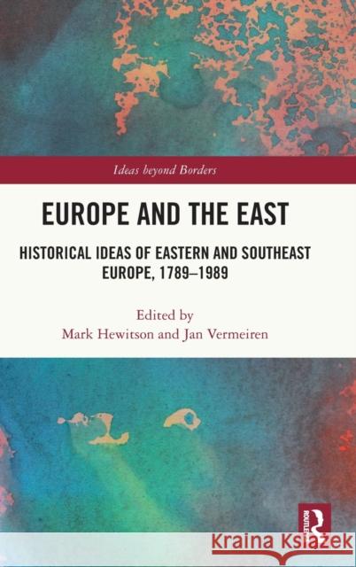 Europe and the East: Historical Ideas of Eastern and Southeast Europe, 1789-1989 Mark Hewitson Jan Vermeiren 9780367636586 Routledge - książka