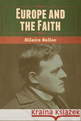 Europe and the Faith Hilaire Belloc 9781636370101 Bibliotech Press - książka