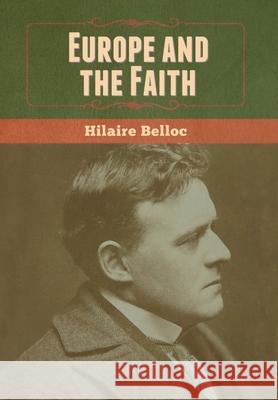 Europe and the Faith Hilaire Belloc 9781636370118 Bibliotech Press - książka