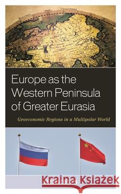 Europe as the Western Peninsula of Greater Eurasia: Geoeconomic Regions in a Multipolar World Glenn Diesen 9781538161760 Rowman & Littlefield Publishers - książka