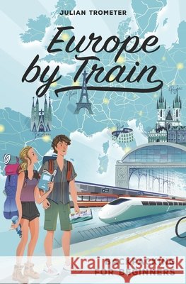 Europe by Train: Backpacking for Beginners Julian Trometer 9798695597981 Independently Published - książka