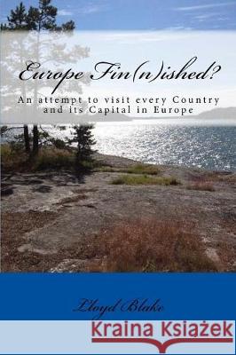 Europe Fin(n)ished?: An attempt to visit every Country and its Capital in Europe Blake, Lloyd 9781975799984 Createspace Independent Publishing Platform - książka