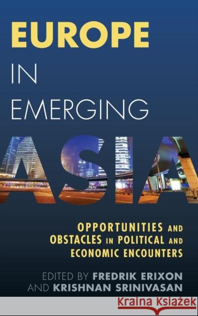 Europe in Emerging Asia: Opportunities and Obstacles in Political and Economic Encounters Krishnan Srinivasan Fredrik Erixon 9781783482269 Rowman & Littlefield International - książka