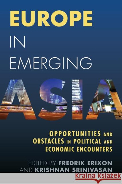 Europe in Emerging Asia: Opportunities and Obstacles in Political and Economic Encounters Krishnan Srinivasan Fredrik Erixon 9781783482276 Rowman & Littlefield International - książka