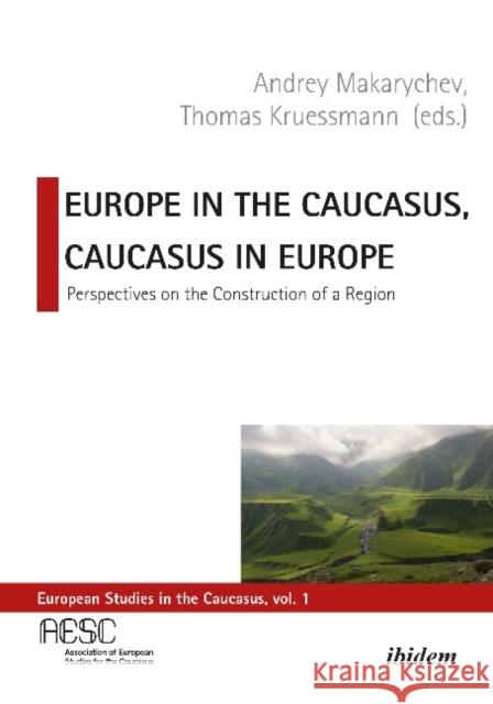 Europe in the Caucasus, Caucasus in Europe: Perspectives on the Construction of a Region Krüssmann, Thomas 9783838213286 Ibidem Press - książka