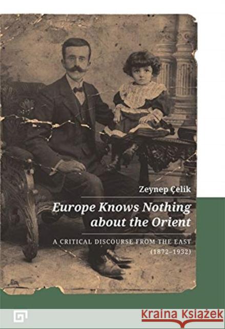 Europe Knows Nothing about the Orient: A Critical Discourse (1872-1932) Çelik, Zeynep 9786057685353 Koc University Press - książka