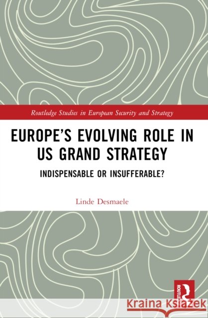 Europe's Evolving Role in US Grand Strategy: Indispensable or Insufferable? Linde Desmaele 9781032424699 Routledge - książka