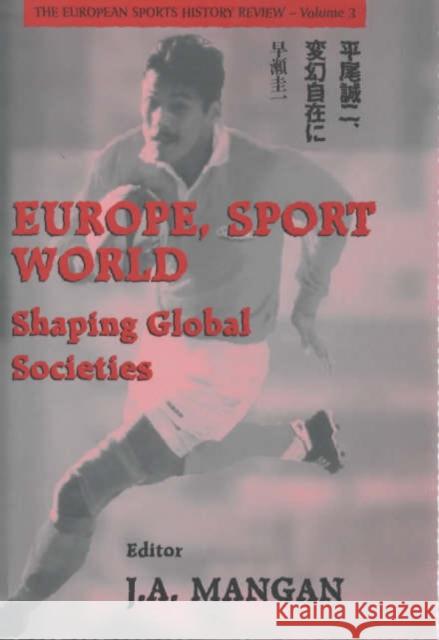 Europe, Sport, World : Shaping Global Societies J. A. Mangan J. A. Mangan 9780714651477 Frank Cass Publishers - książka