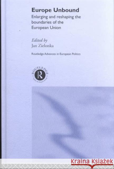 Europe Unbound: Enlarging and Reshaping the Boundaries of the European Union Zielonka, Jan 9780415282536 Routledge - książka