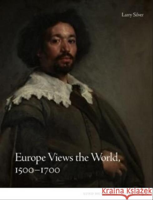 Europe Views the World, 1500-1700 Larry Silver 9781848225473 Lund Humphries Publishers Ltd - książka