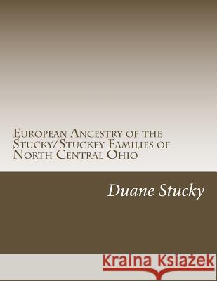European Ancestry of the Stucky/Stuckey Families of North Central Ohio Duane Stucky Uwe Porten 9781499318982 Createspace - książka