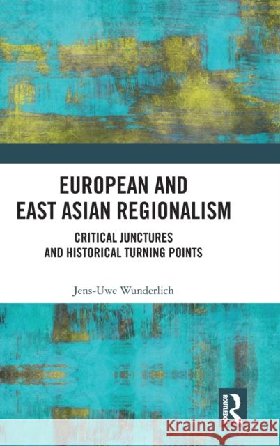 European and East Asian Regionalism: Critical Junctures and Historical Turning Points Jens Uwe Wunderlich 9781472489548 Routledge - książka