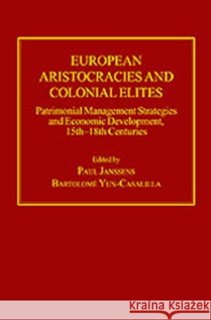 European Aristocracies and Colonial Elites: Patrimonial Management Strategies and Economic Development, 15th-18th Centuries Janssens, Paul 9780754654599 Ashgate Publishing Limited - książka