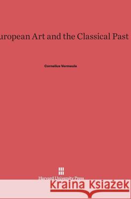 European Art and the Classical Past Cornelius C. Vermeule 9780674436756 Harvard University Press - książka