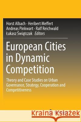 European Cities in Dynamic Competition: Theory and Case Studies on Urban Governance, Strategy, Cooperation and Competitiveness Albach, Horst 9783662585825 Springer - książka