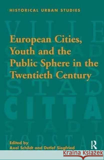 European Cities, Youth and the Public Sphere in the Twentieth Century Detlef Siegfried Axel Schildt 9781138277748 Routledge - książka