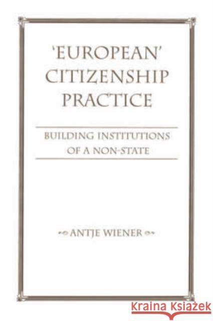 European Citizenship Practice : Building Institutions Of A Non-state Antje Wiener 9780813336893 Westview Press - książka