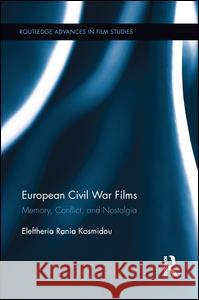 European Civil War Films: Memory, Conflict, and Nostalgia Eleftheria Rania Kosmidou   9781138654167 Taylor and Francis - książka