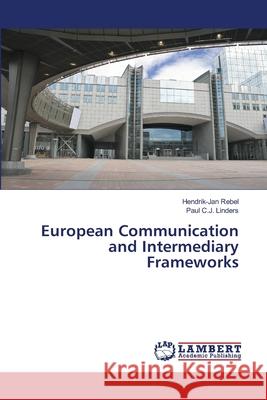 European Communication and Intermediary Frameworks Rebel Hendrik-Jan                        Linders Paul C. J. 9783659502934 LAP Lambert Academic Publishing - książka