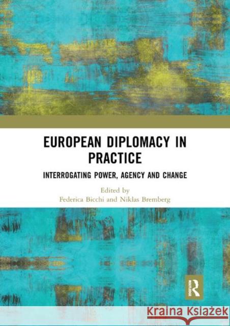 European Diplomacy in Practice: Interrogating Power, Agency and Change Federica Bicchi Niklas Bremberg 9780367892456 Routledge - książka