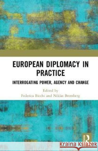European Diplomacy in Practice: Interrogating Power, Agency and Change Federica Bicchi Niklas Bremberg 9781138570023 Routledge - książka