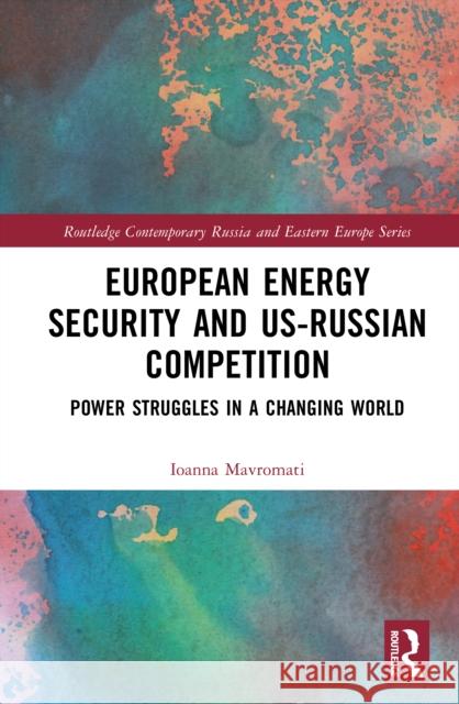 European Energy Security and Us-Russian Competition: Power Struggles in a Changing World Ioanna Mavromati 9781032796338 Routledge - książka