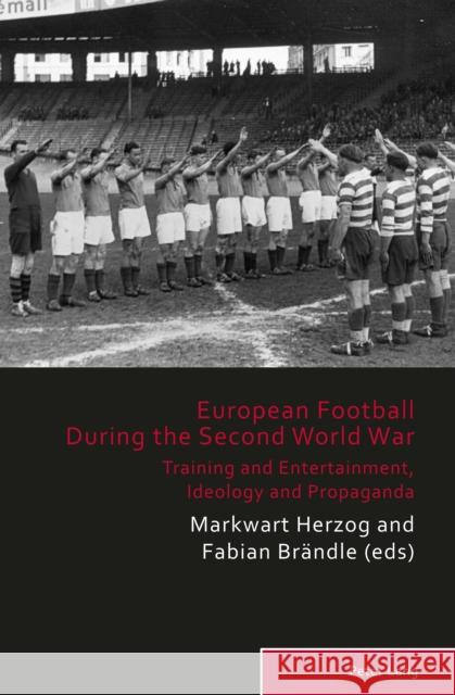 European Football During the Second World War: Training and Entertainment, Ideology and Propaganda Herzog, Markwart 9781788744744 Peter Lang Ltd, International Academic Publis - książka