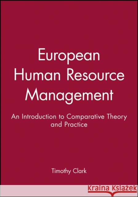 European Human Resource Management: An Introduction to Comparative Theory and Practice Clark, Timothy 9780631193678 BLACKWELL PUBLISHERS - książka