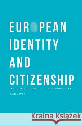 European Identity and Citizenship: Between Modernity and Postmodernity IVIC, Sanja 9781137577849 Palgrave MacMillan - książka