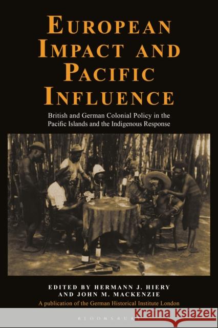 European Impact and Pacific Influence: British and German Policy in the Pacific Islands and the Indigenous Response Hiery, Hermann J. 9781350183124 Bloomsbury Publishing PLC - książka
