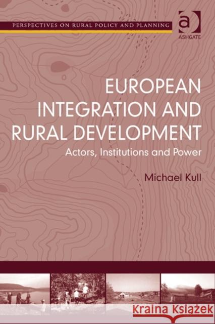 European Integration and Rural Development: Actors, Institutions and Power Michael Kull   9781409468547 Ashgate Publishing Limited - książka